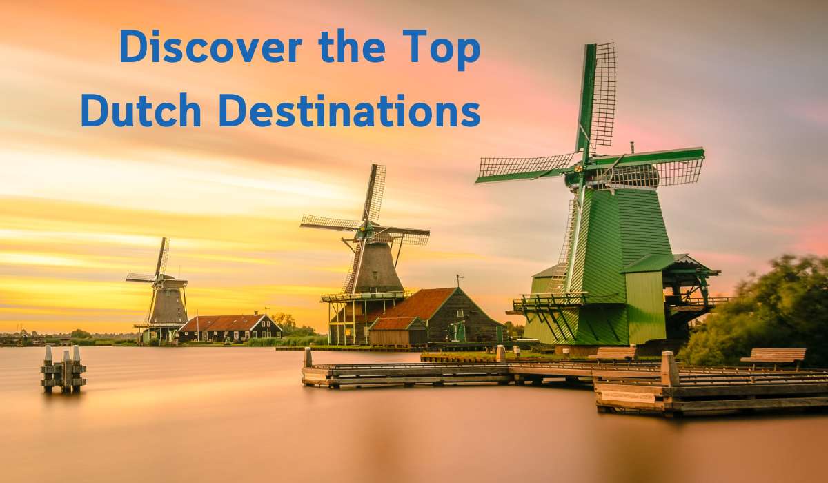 Discover the Top Dutch Destinations: Best Places to Visit in Netherlands