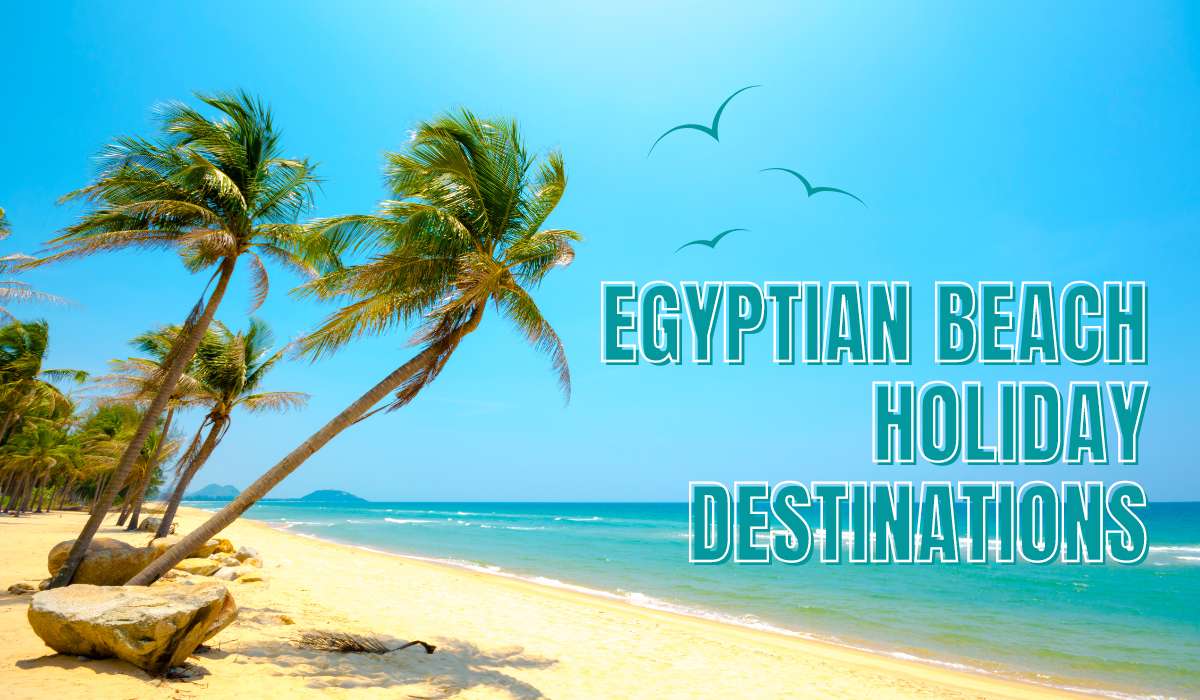 Best Egyptian Beach Holiday Destinations