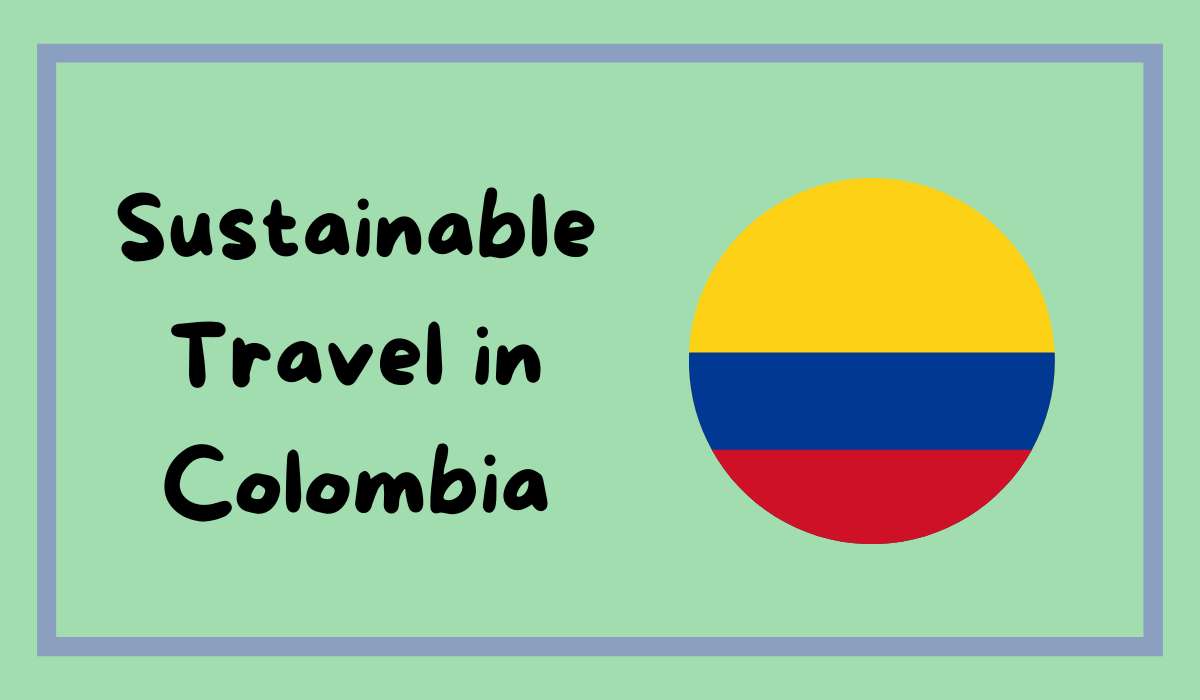 Sustainable Travel in Colombia: Eco-Friendly Escapes